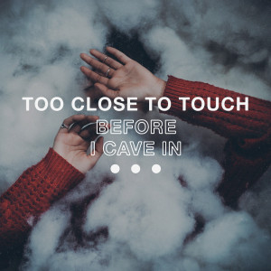 Too Close To Touch的专辑Before I Cave In