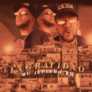 ดาวน์โหลดและฟังเพลง Ingratidão พร้อมเนื้อเพลงจาก Mc Jefinho Bh