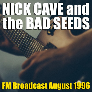 อัลบัม Nick Cave and the Bad Seeds FM Broadcast August 1996 ศิลปิน Nick Cave And The Bad Seeds
