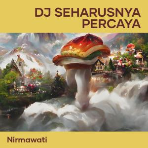 Dengarkan lagu Dj Seharusnya Percaya nyanyian Nirmawati dengan lirik