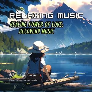 收聽Kelly Carlin的Healing Power of Love Recovery Music歌詞歌曲