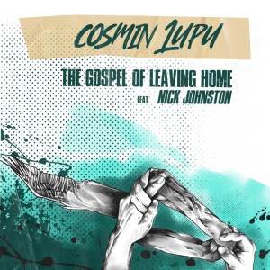 收聽Cosmin Lupu的The Gospel Of Leaving Home (feat. Nick Johnston)歌詞歌曲