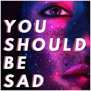 You Should Be Sad (Explicit)