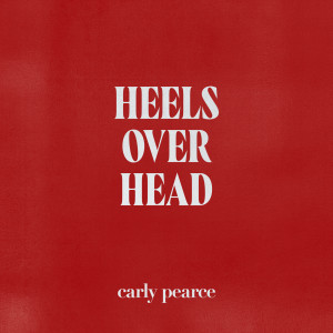 อัลบัม heels over head ศิลปิน Carly Pearce
