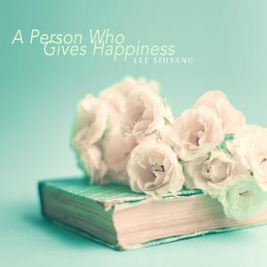 A Person Who Gives Happiness dari Lee Sihyang