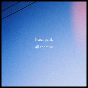Dengarkan all the time lagu dari Lhasa Petik dengan lirik