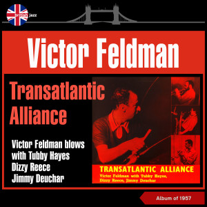 Transatlantic Alliance - Victor Feldman Blows with Tubby Hayes, Dizzy Reece, Jimmy Deuchar