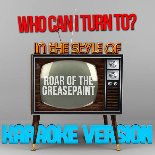 Who Can I Turn To? (In the Style of Roar of the Greasepaint) [Karaoke Version] (Karaoke Version)