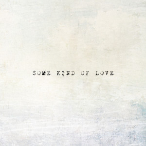 Dengarkan lagu Some Kind of Love (其他) nyanyian Tom Mackell dengan lirik