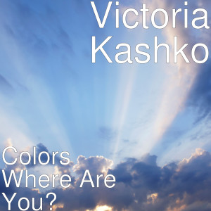 Listen to Colors Where Are You? song with lyrics from Victoria Kashko