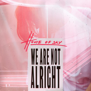 Listen to We Are Not Alright song with lyrics from House Of Say