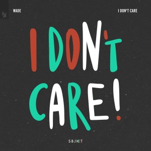 Album I Don't Care (Explicit) from WADE