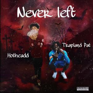 收聽DTR Hotheadd的Never Left (feat. Trapland Pat) (Explicit)歌詞歌曲
