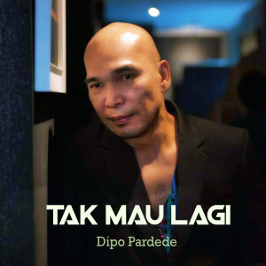 Album TAK MAU LAGI oleh Dipo Pardede