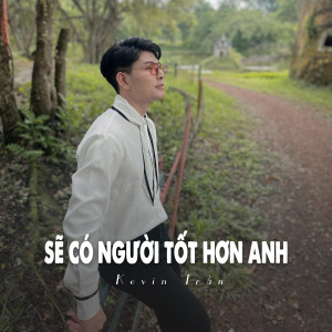Dengarkan lagu Sẽ Có Người Tốt Hơn Anh (Ytmix) nyanyian Kevin Tran dengan lirik