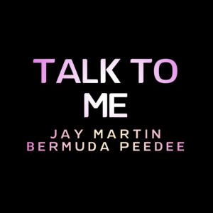 Jay Martin的專輯Talk To Me (feat. Bermuda Peedee) (Explicit)