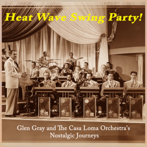 Album Heat Wave Swing Party! Glen Gray and the Casa Loma Orchestra's Nostalgic Journeys from Casa Loma Orchestra