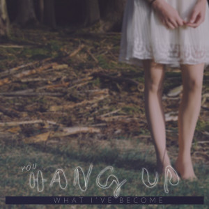 收聽You Hang Up的What I've Become歌詞歌曲