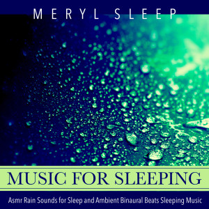 Album Music for Sleeping, Asmr Rain Sounds for Sleep and Ambient Binaural Beats Sleeping Music from Meryl Sleep