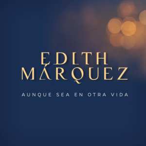 ดาวน์โหลดและฟังเพลง Aunque Sea En Otra Vida พร้อมเนื้อเพลงจาก Edith Marquez