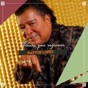 Dengarkan Tienes Que Regresar lagu dari Pastor Lopez dengan lirik
