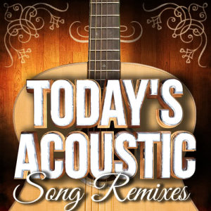 Today's Acoustic Song Remixes