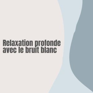 Bruit Blanc的专辑Relaxation profonde avec le bruit blanc