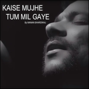Dengarkan Kaise Mujhe Tum Mil Gaye lagu dari Manan Bhardwaj dengan lirik