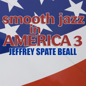 Jeffrey Spate Beall的專輯Smooth Jazz in America 3