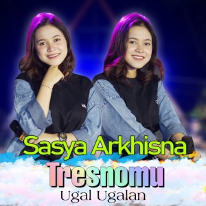 Dengarkan lagu Tresnomu Ugal Ugalan nyanyian Sasya Arkhisna dengan lirik