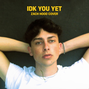 Album Idk You Yet (Acoustic Cover) from Zach Hood