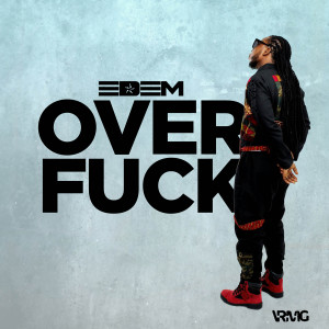 Listen to Over Fuck (Explicit) song with lyrics from Edem
