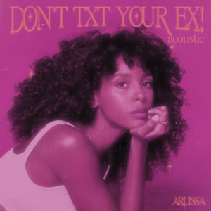 ดาวน์โหลดและฟังเพลง Don't Txt Your Ex (Acoustic) พร้อมเนื้อเพลงจาก Arlissa