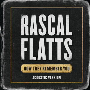 收聽Rascal Flatts的How They Remember You (Acoustic Version)歌詞歌曲