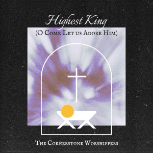 Album Highest King (O Come Let Us Adore Him) from The Cornerstone Worshippers