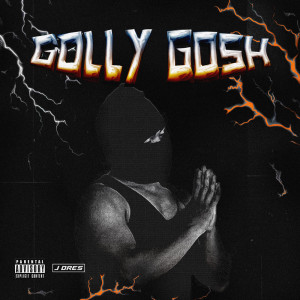 Listen to Golly Gosh (Explicit) song with lyrics from J Dres