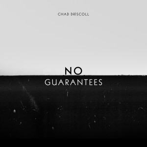 Listen to No Guarantees song with lyrics from Chad Driscoll