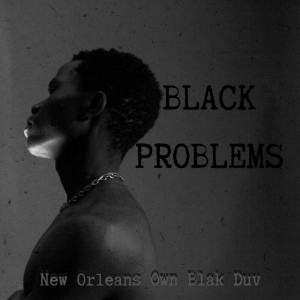 Album Black Problems (Explicit) from New Orleans Own Blak Duv