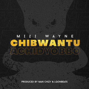 Listen to Chibwantu Achidyobbo song with lyrics from Mizi Wayne