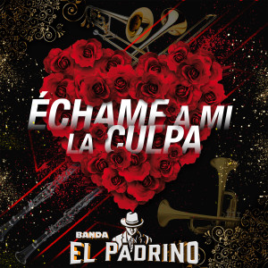 Listen to Échame A Mi La Culpa song with lyrics from Banda El Padrino