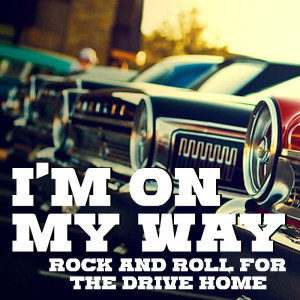 I'm On My Way Rock & Roll For The Drive Home dari Various Artists