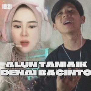 ดาวน์โหลดและฟังเพลง Alun Taniaik Denai Bacinto พร้อมเนื้อเพลงจาก Arid