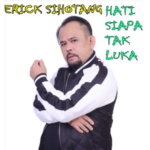 Dengarkan lagu Hati Siapa Tak Luka nyanyian Erick Sihotang dengan lirik