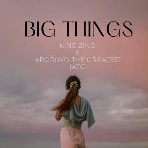 ดาวน์โหลดและฟังเพลง Big Things พร้อมเนื้อเพลงจาก King Zino