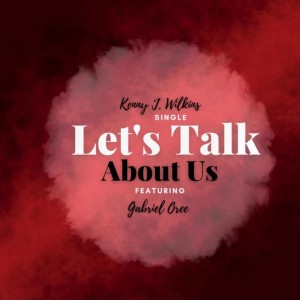 Listen to Let’s Talk About Us song with lyrics from Kenny J. Wilkins