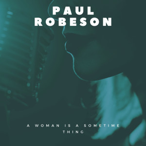 Paul Robeson的专辑A Woman Is a Sometime Thing