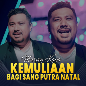 Dengarkan lagu Kemuliaan Bagi Sang Putra Natal nyanyian Marvey Kaya dengan lirik