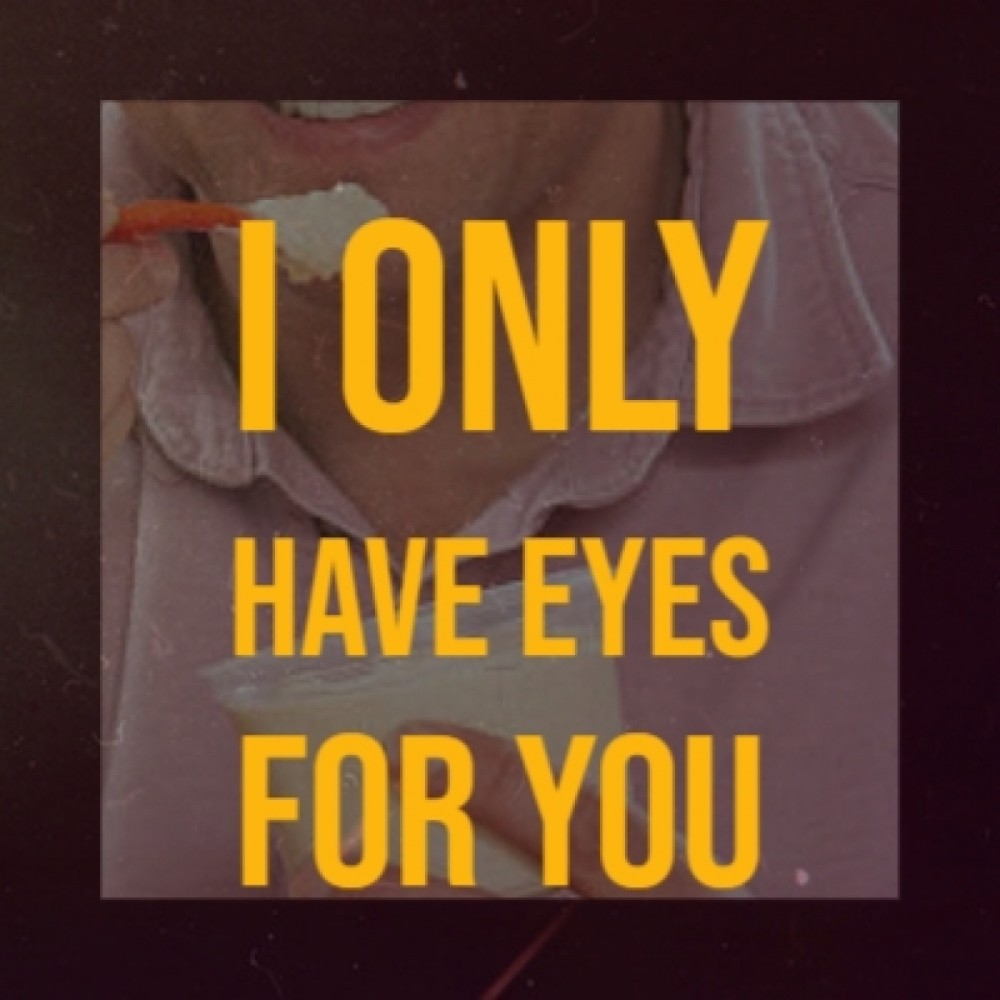 I Only Have Eyes for You