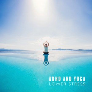 Album ADHD and Yoga (Lower Stress with Healing Hertz Frequencies, Meditation for the ADHD Mind) from Relax Yoga Music Meditation