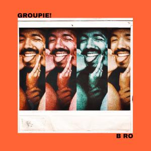 收聽B RO的GROUPIE! (Explicit)歌詞歌曲